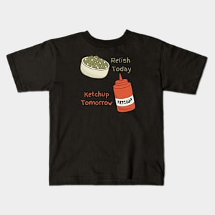 Relish Today, Ketchup Tomorrow Kids T-Shirt